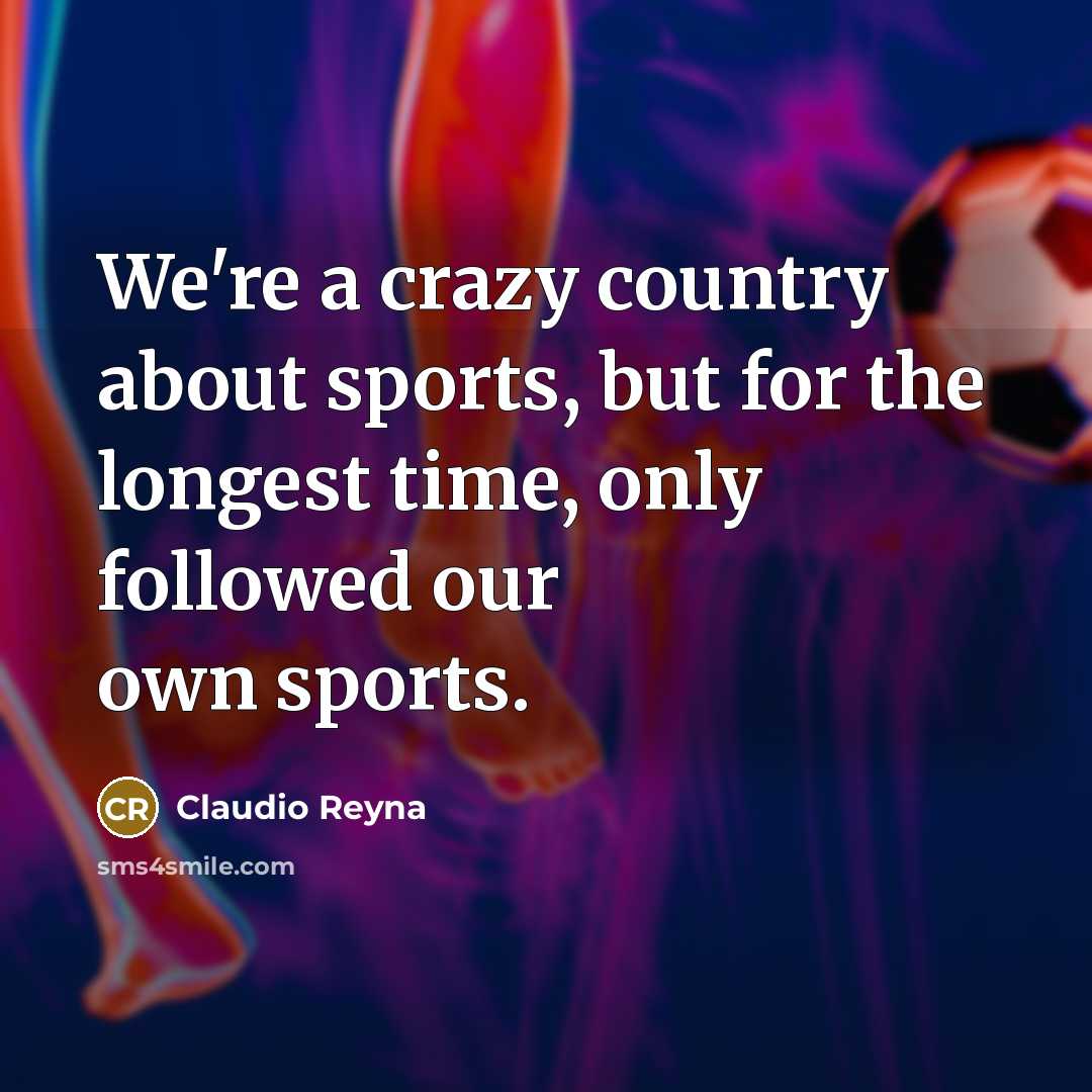 “We're a crazy country about sports, but for the longest…” quote by Claudio Reyna