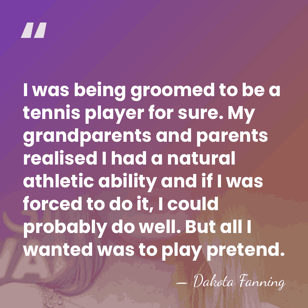 I was being groomed to be a tennis player for sure. My&hellip; - Dakota Fanning