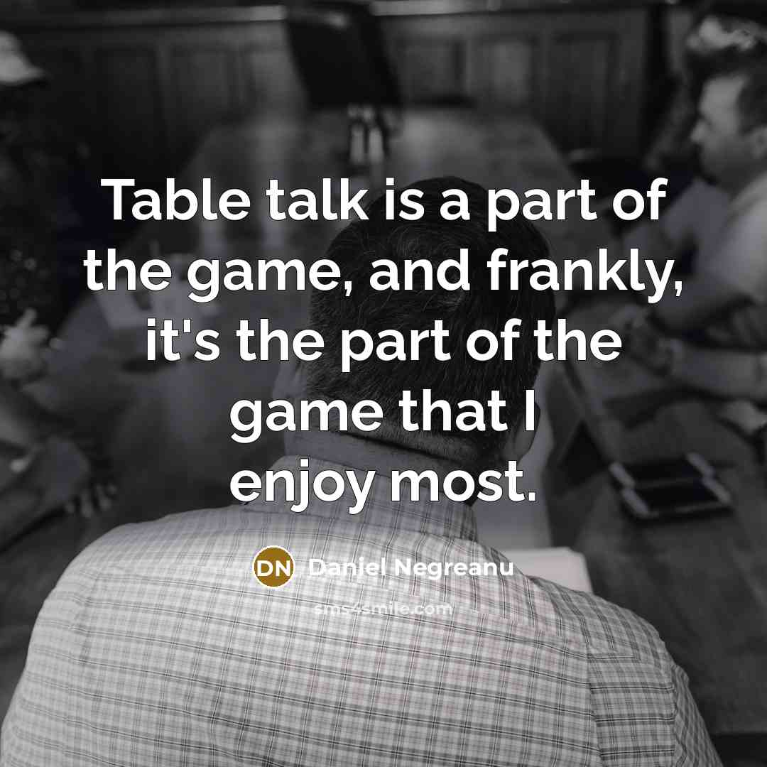 “Table talk is a part of the game, and frankly,…” quote by Daniel Negreanu