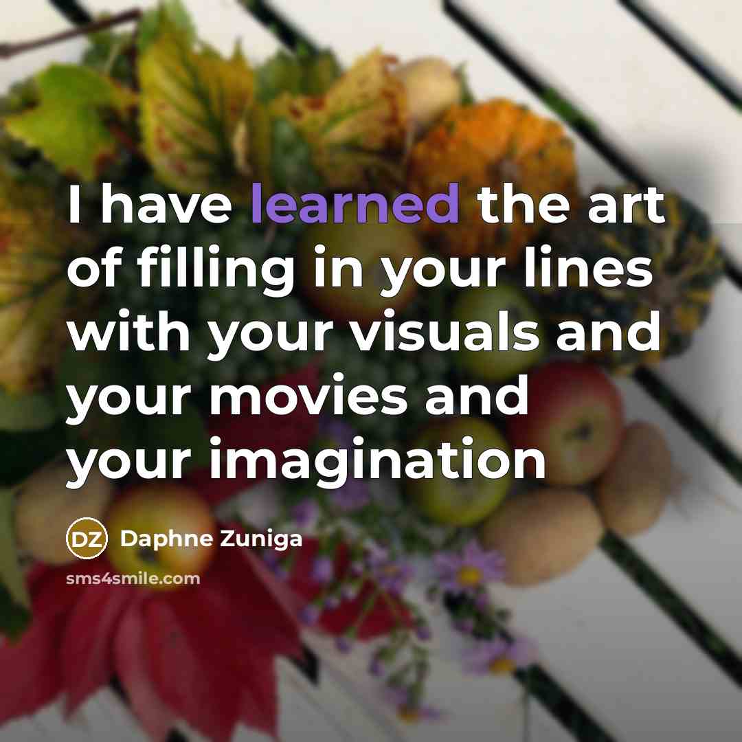 “I have learned the art of filling in your lines…” quote by Daphne Zuniga
