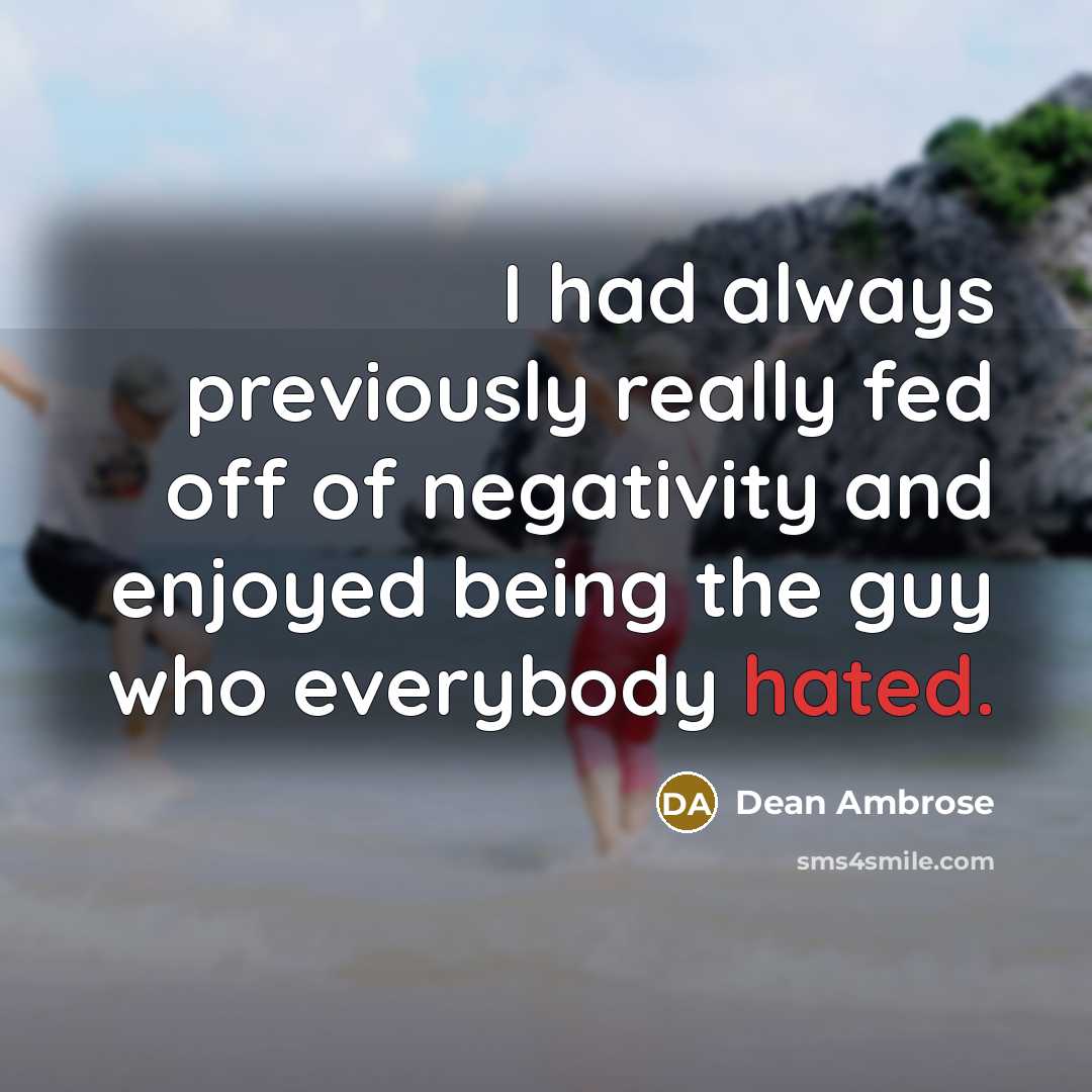 “I had always previously really fed off of negativity and…” quote by Dean Ambrose