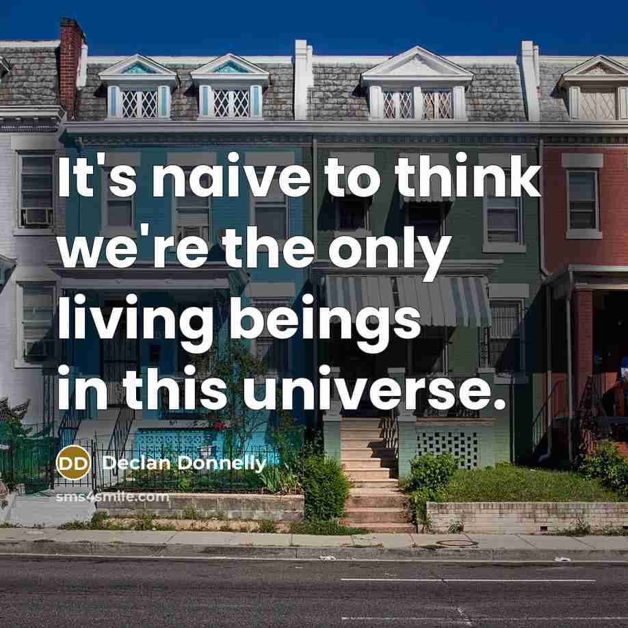 “It's naive to think we're the only living beings in…” quote by Declan Donnelly