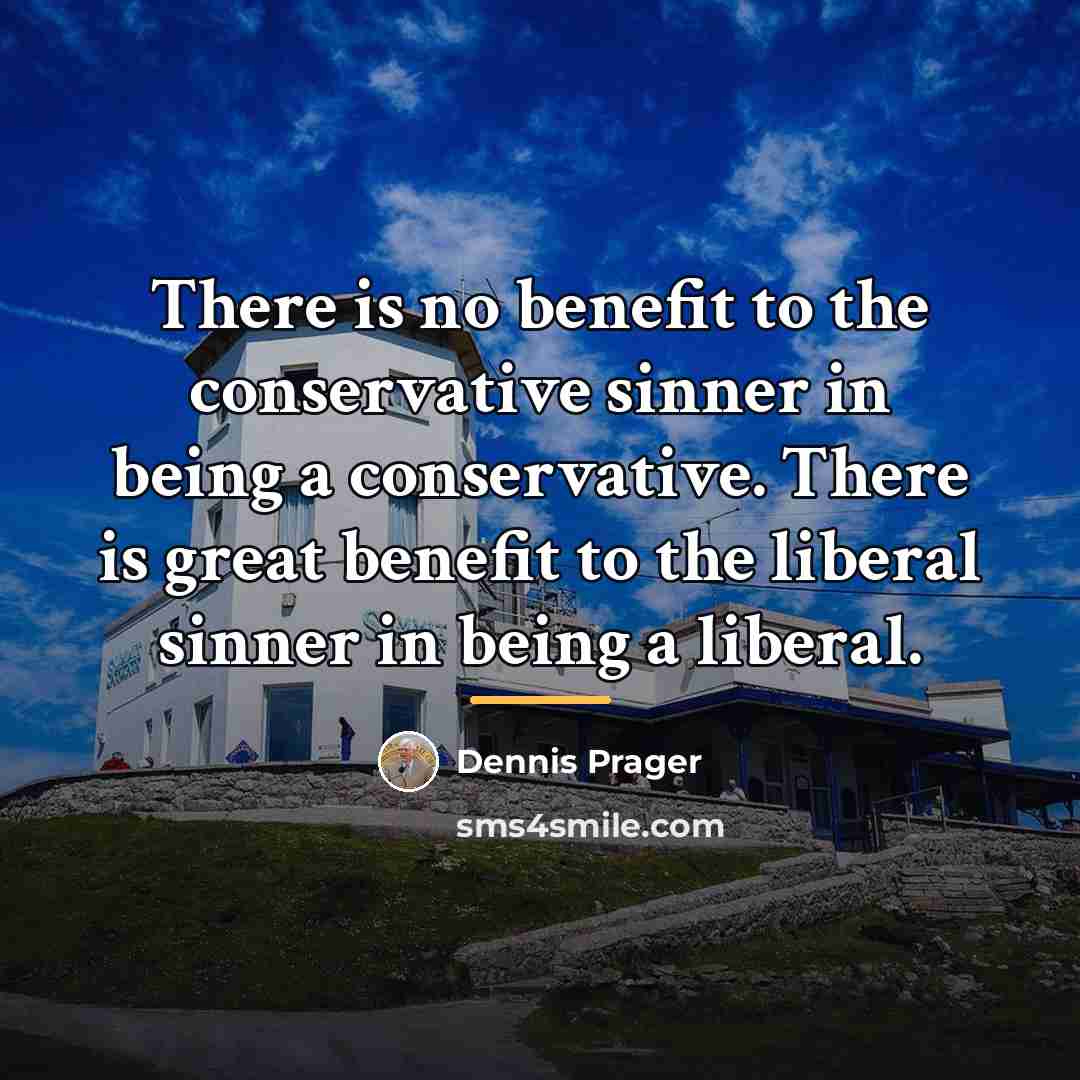 “There is no benefit to the conservative sinner in being…” quote by Dennis Prager