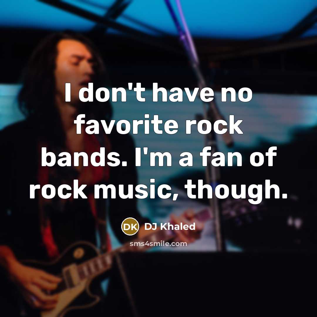 “I don't have no favorite rock bands. I'm a fan…” quote by DJ Khaled