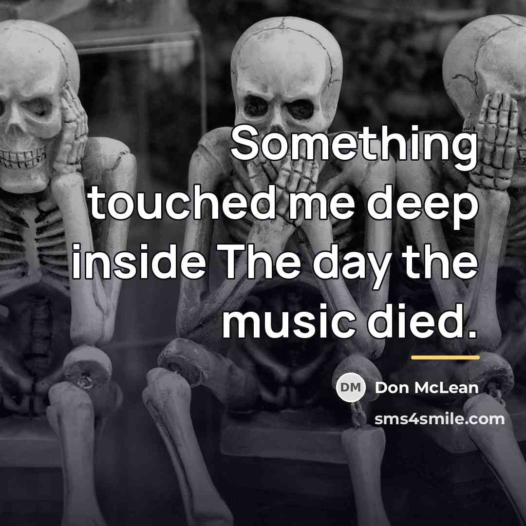 “Something touched me deep inside The day the music died.…” quote by Don McLean