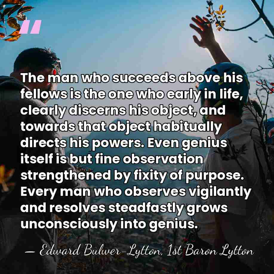The man who succeeds above his fellows is the one who early&hellip; - Edward Bulwer-Lytton, 1st Baron Lytton