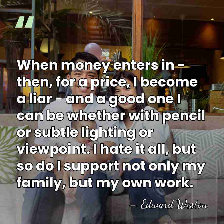 When money enters in - then, for a price, I become a&hellip; - Edward Weston