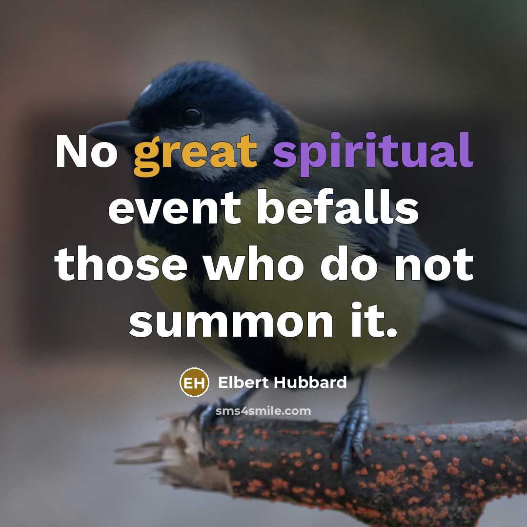 “No great spiritual event befalls those who do not summon it.” quote by Elbert Hubbard
