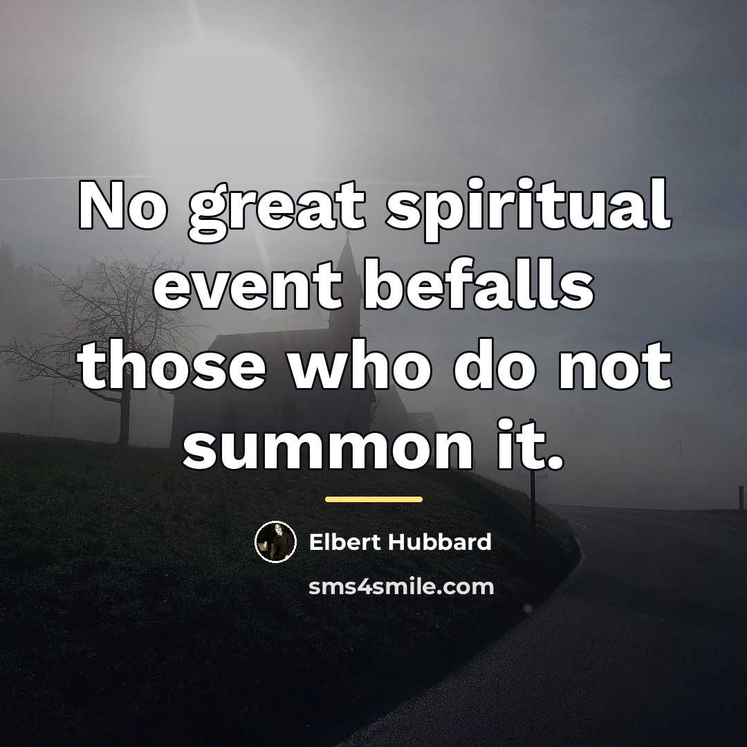 “No great spiritual event befalls those who do not summon…” quote by Elbert Hubbard