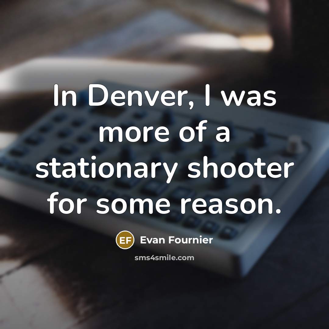 “In Denver, I was more of a stationary shooter for…” quote by Evan Fournier