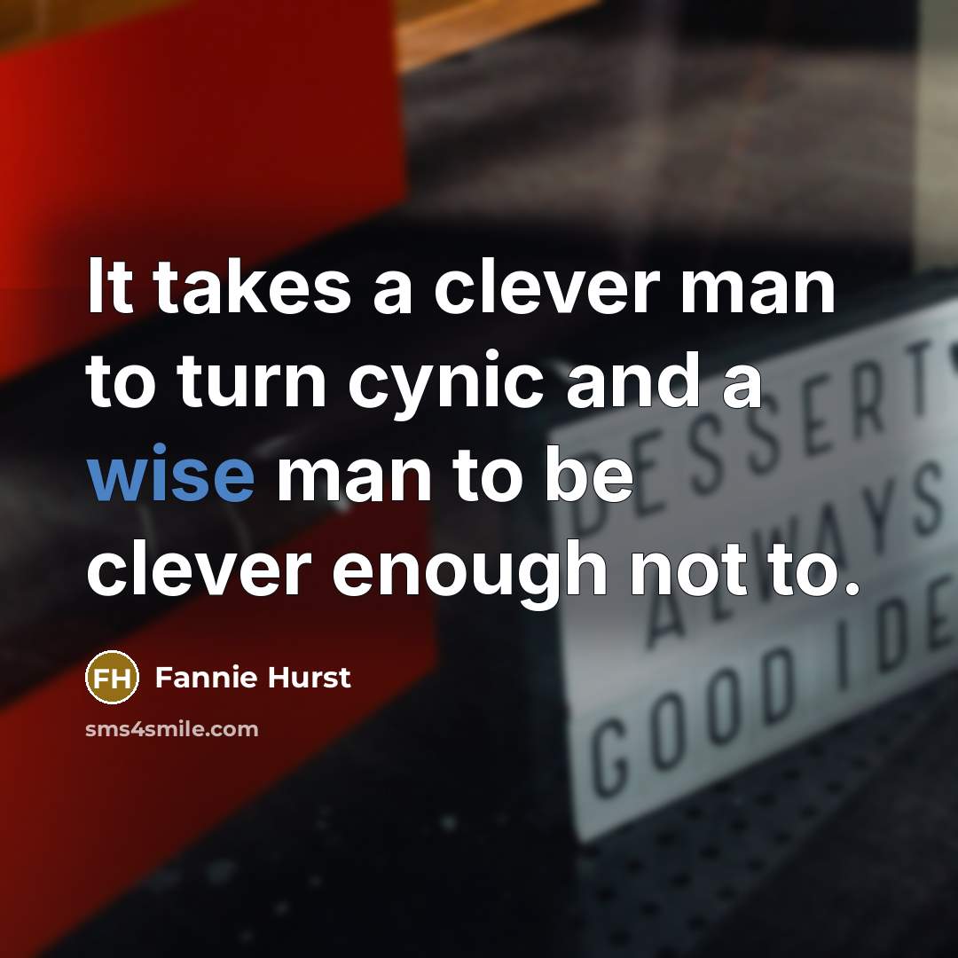 “It takes a clever man to turn cynic and a…” quote by Fannie Hurst