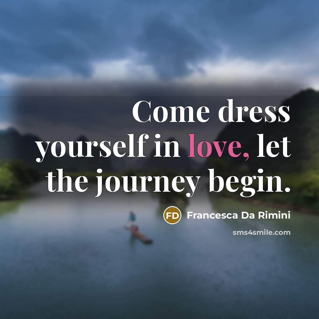 “Come dress yourself in love, let the journey begin.…” quote by Francesca da Rimini