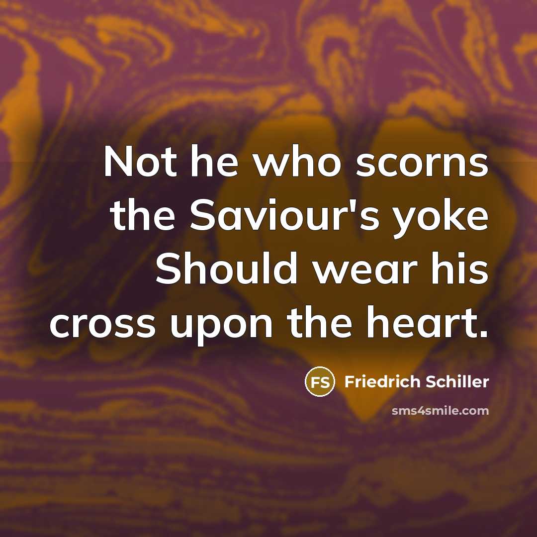 “Not he who scorns the Saviour's yoke Should wear his…” quote by Friedrich Schiller