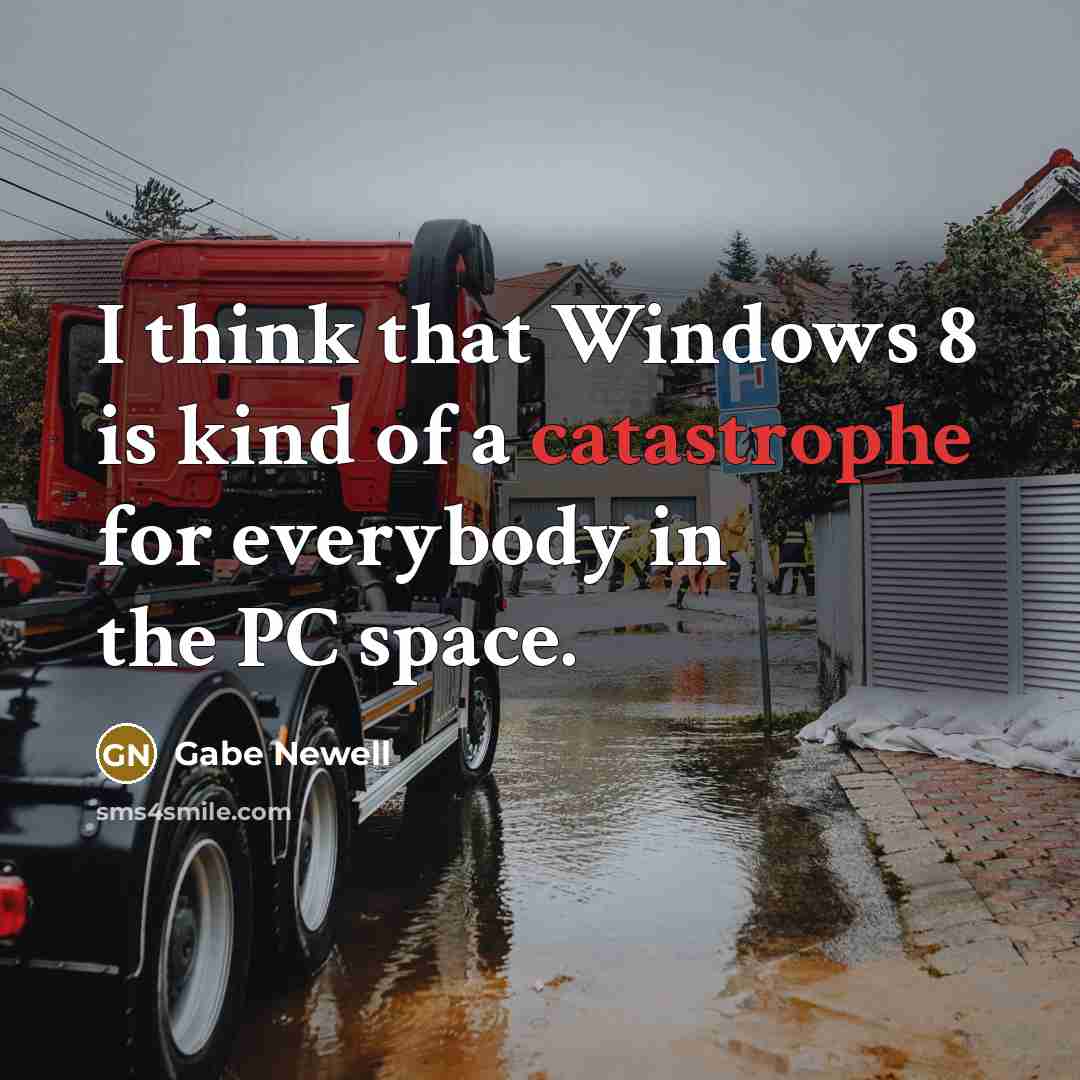 “I think that Windows 8 is kind of a catastrophe…” quote by Gabe Newell