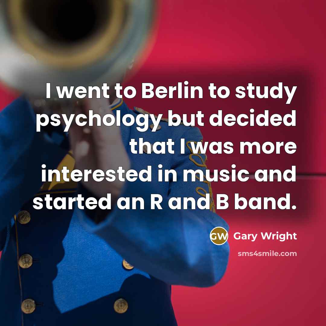 “I went to Berlin to study psychology but decided that…” quote by Gary Wright