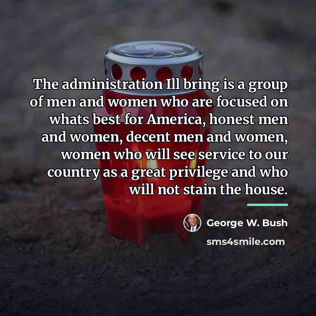 “The administration Ill bring is a group of men and…” quote by George W. Bush