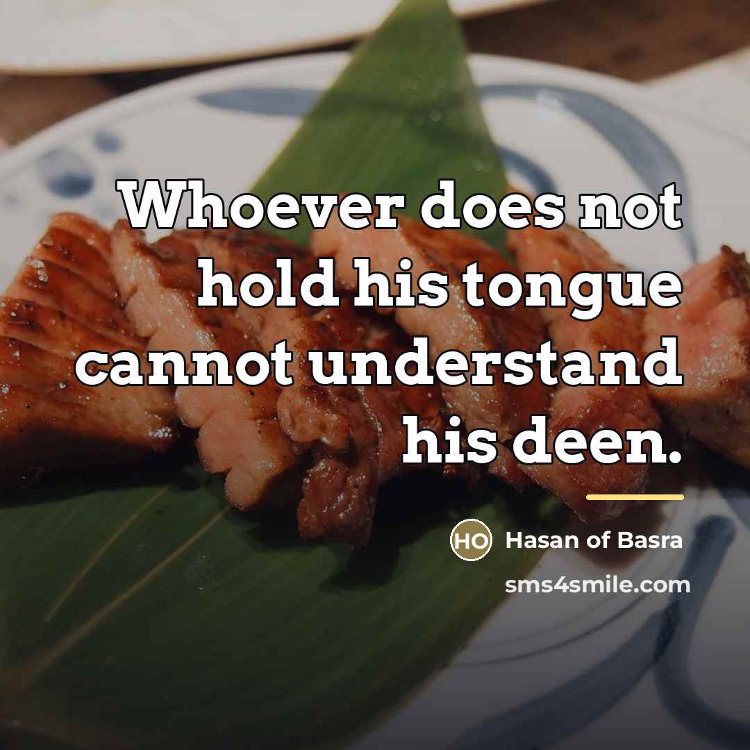 “Whoever does not hold his tongue cannot understand his deen.…” quote by Hasan of Basra