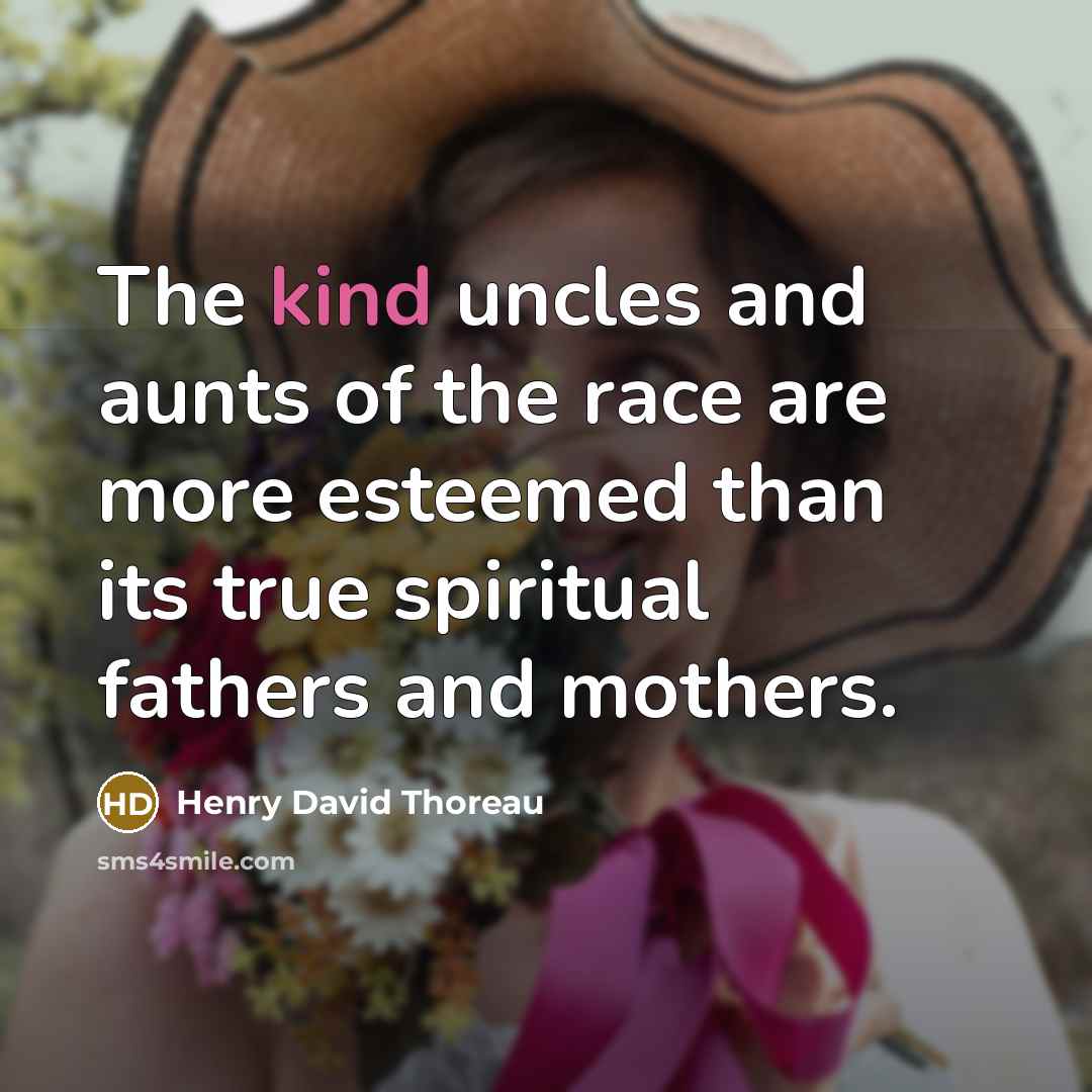 “The kind uncles and aunts of the race are more…” quote by Henry David Thoreau