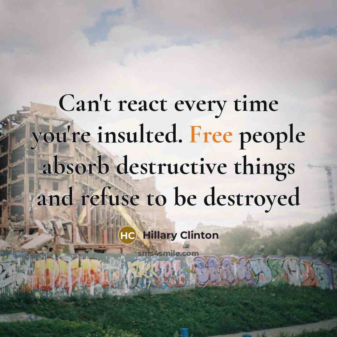 “Can't react every time you're insulted. Free people absorb destructive…” quote by Hillary Clinton
