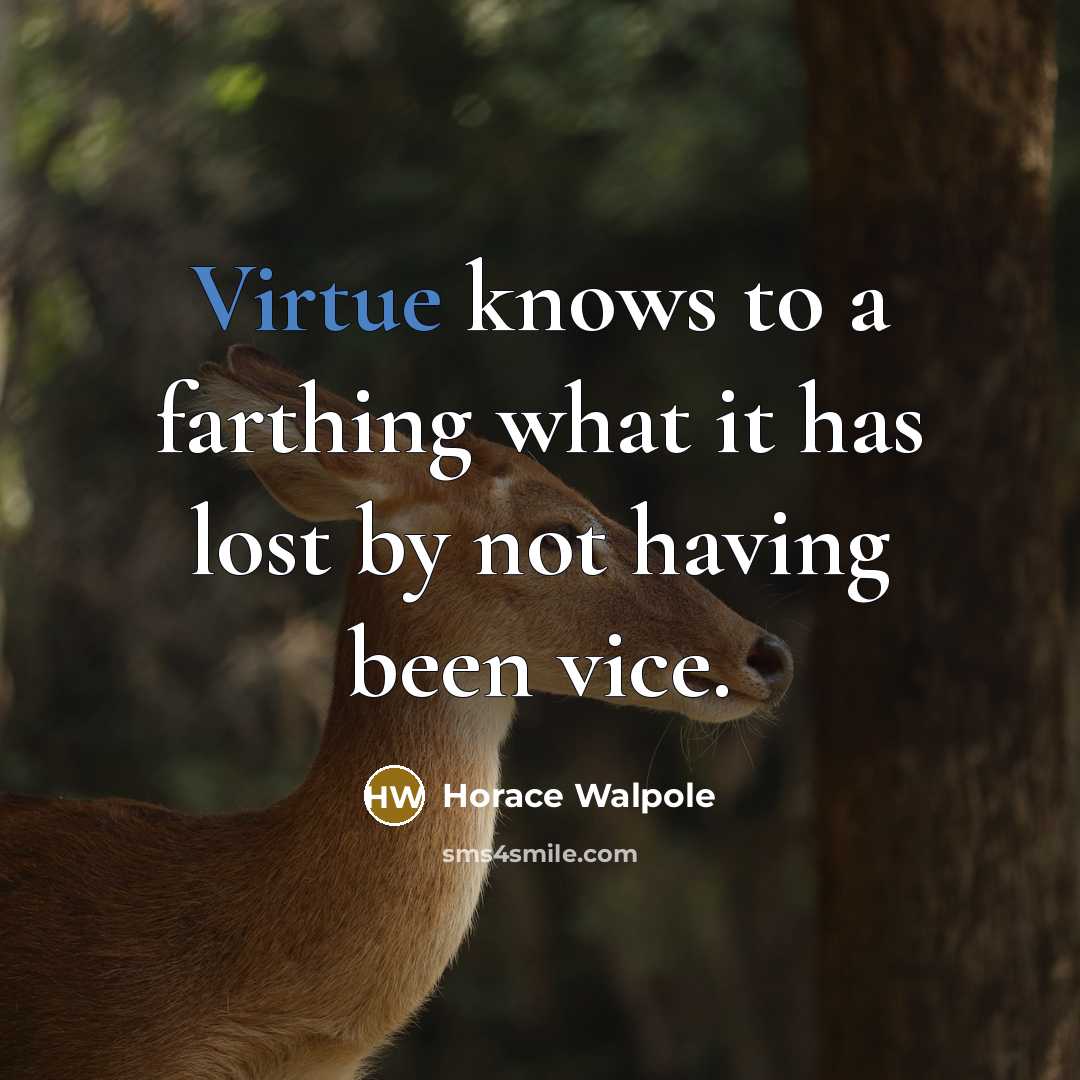“Virtue knows to a farthing what it has lost by…” quote by Horace Walpole