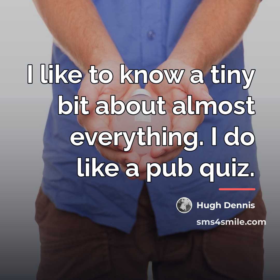 “I like to know a tiny bit about almost everything.…” quote by Hugh Dennis