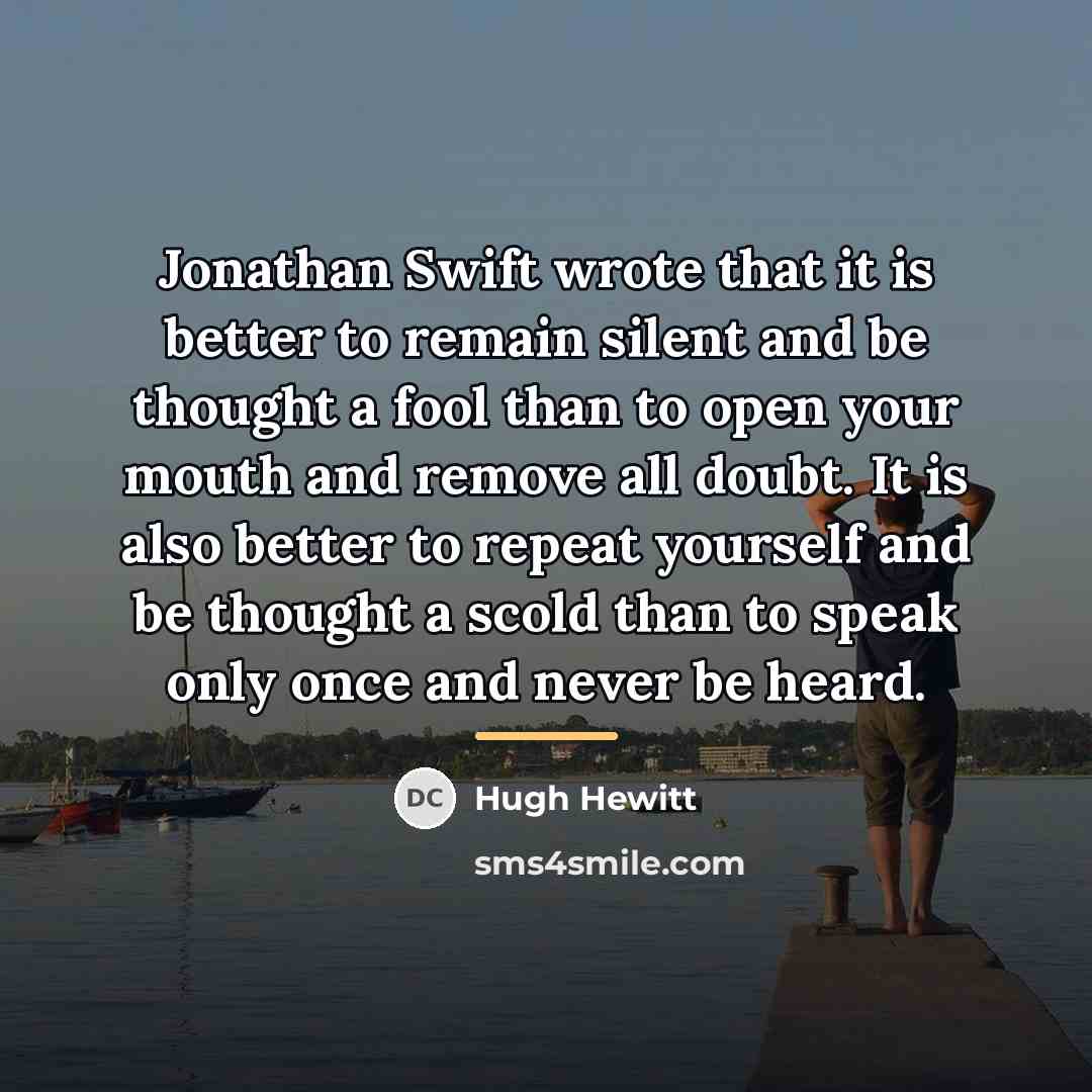 “Jonathan Swift wrote that it is better to remain silent…” quote by Hugh Hewitt