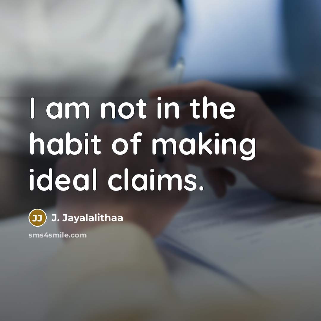 “I am not in the habit of making ideal claims.…” quote by J. Jayalalithaa