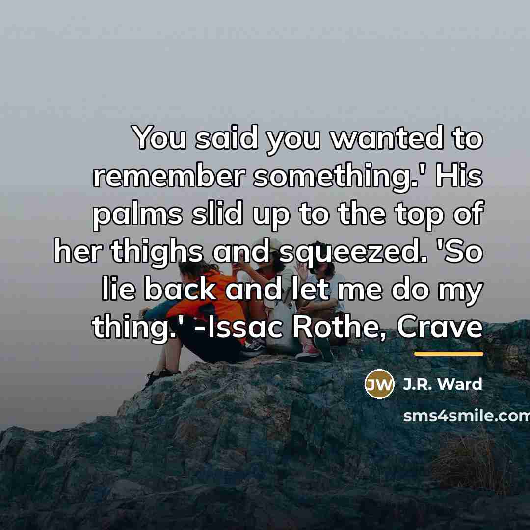 “You said you wanted to remember something.' His palms slid…” quote by J.R. Ward