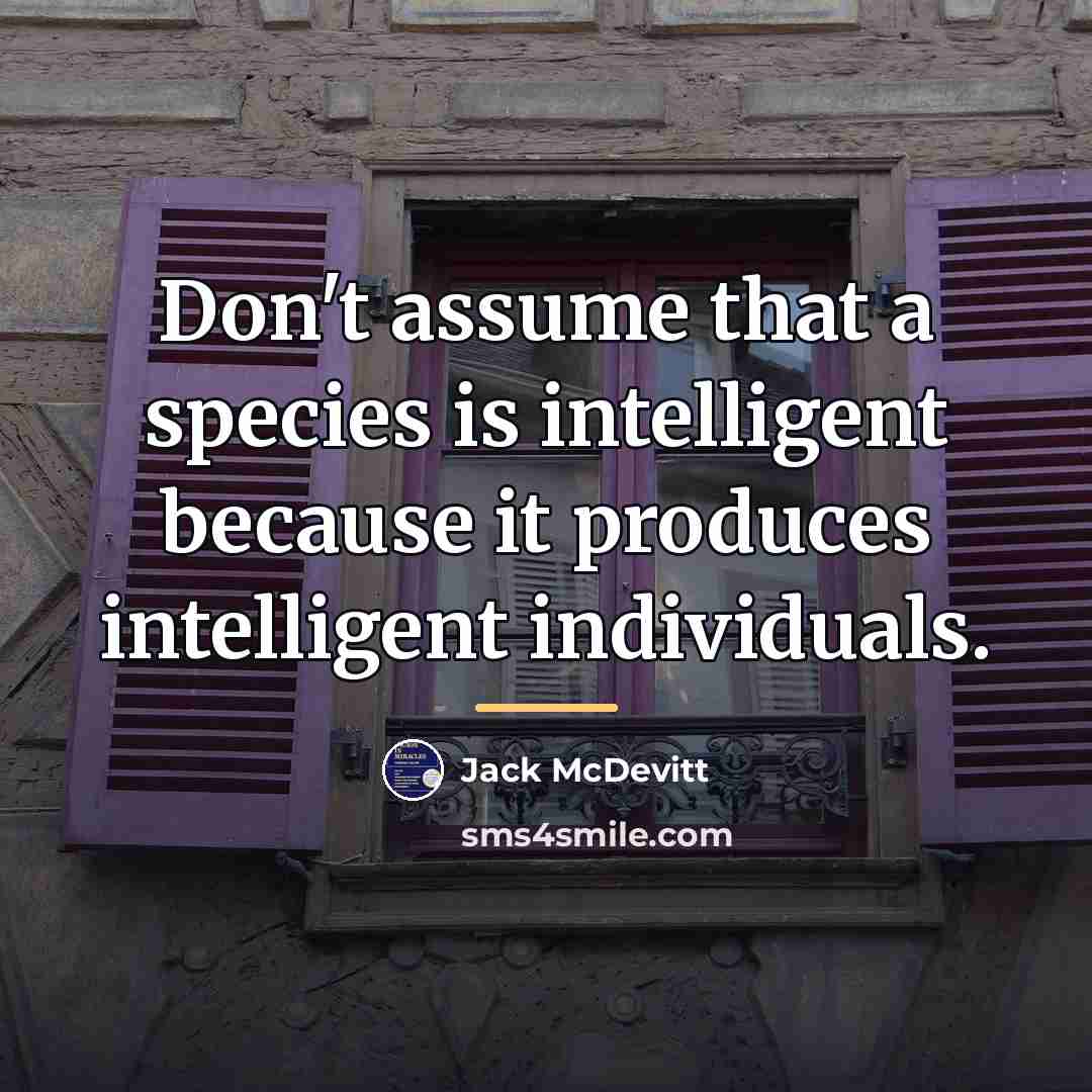 “Don't assume that a species is intelligent because it produces…” quote by Jack McDevitt