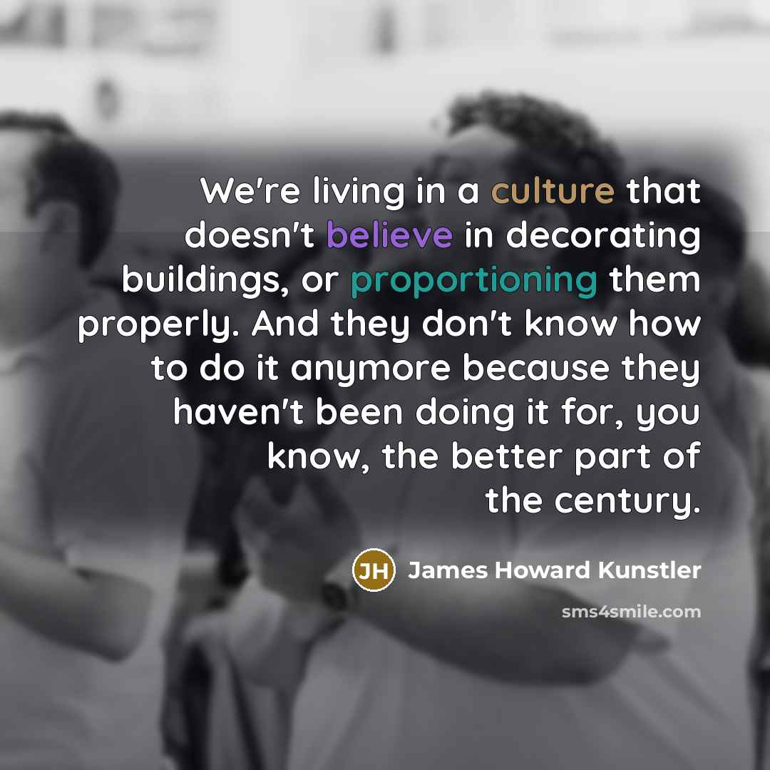 “We're living in a culture that doesn't believe in decorating…” quote by James Howard Kunstler