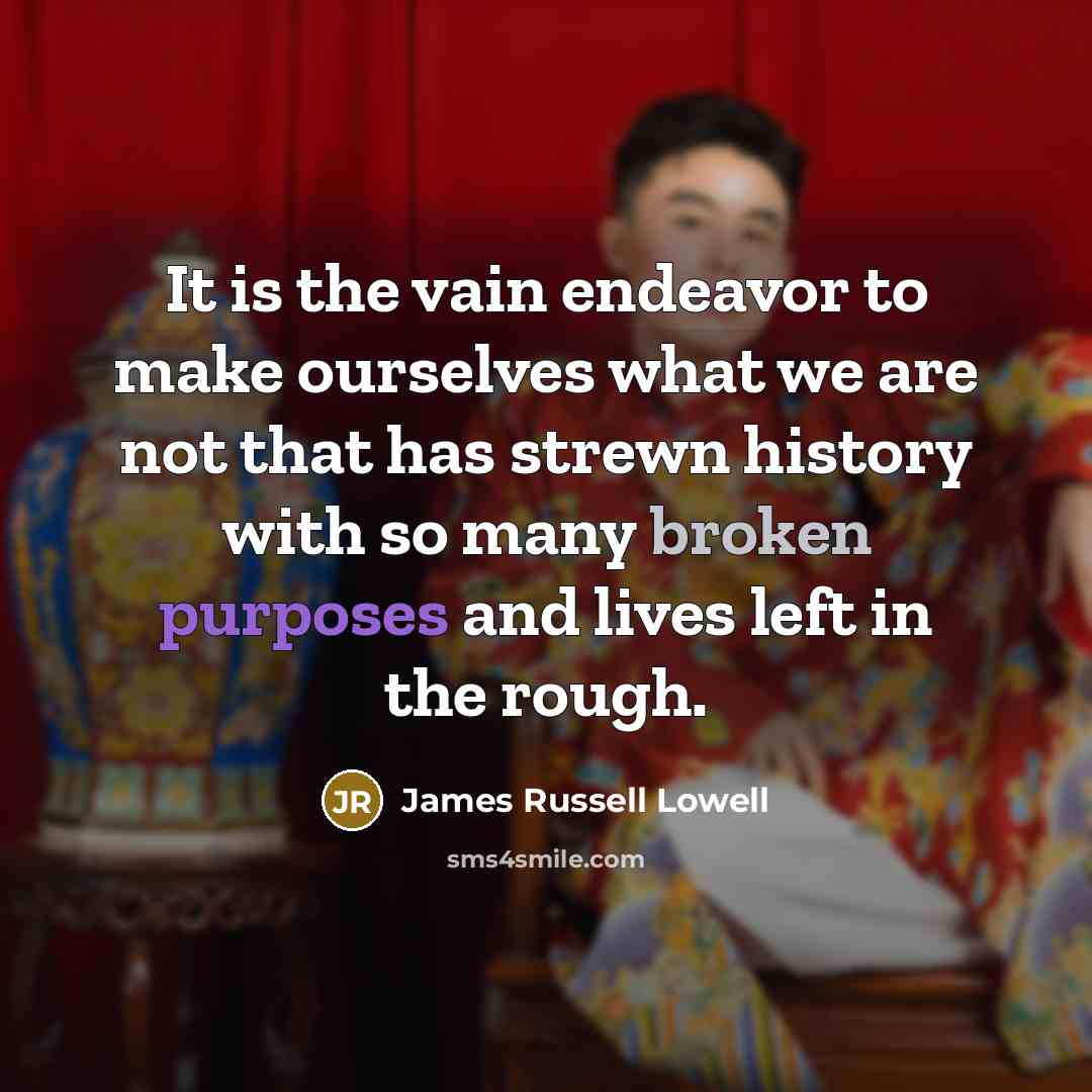 “It is the vain endeavor to make ourselves what we…” quote by James Russell Lowell