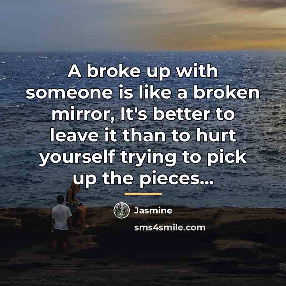 “A broke up with someone is like a broken mirror,…” quote by Jasmine