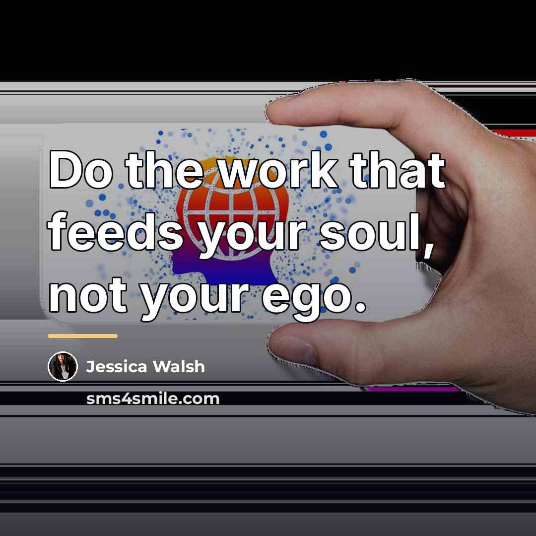 “Do the work that feeds your soul, not your ego.…” quote by Jessica Walsh