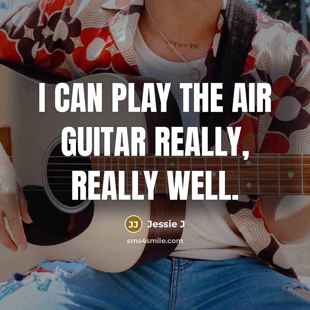 “I can play the air guitar really, really well.…” quote by Jessie J