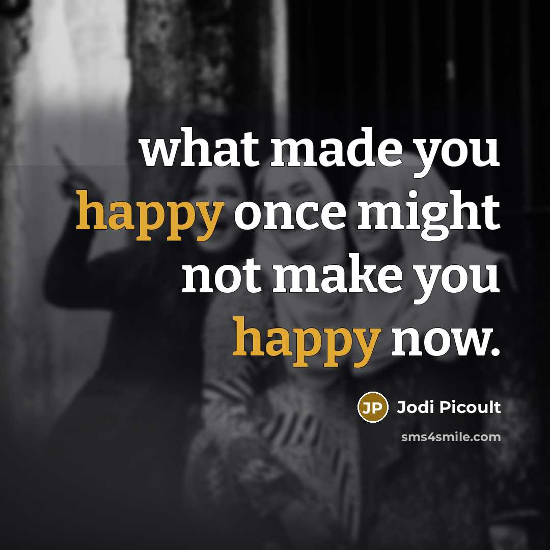 “what made you happy once might not make you happy…” quote by Jodi Picoult