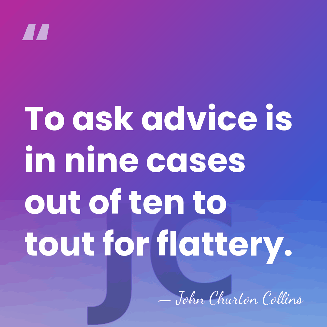 To ask advice is in nine cases out of ten to tout&hellip; - John Churton Collins
