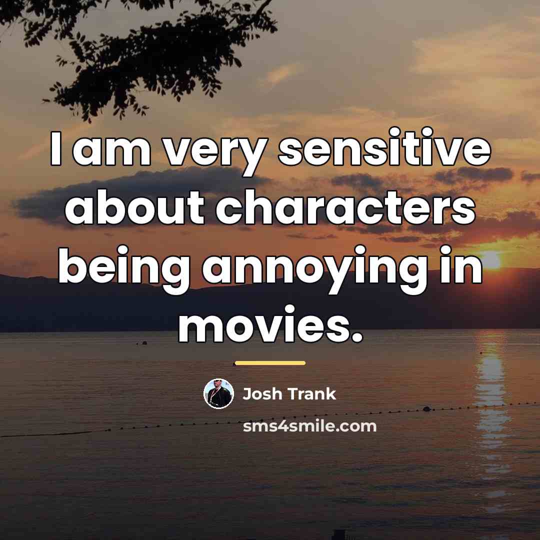 “I am very sensitive about characters being annoying in movies.…” quote by Josh Trank
