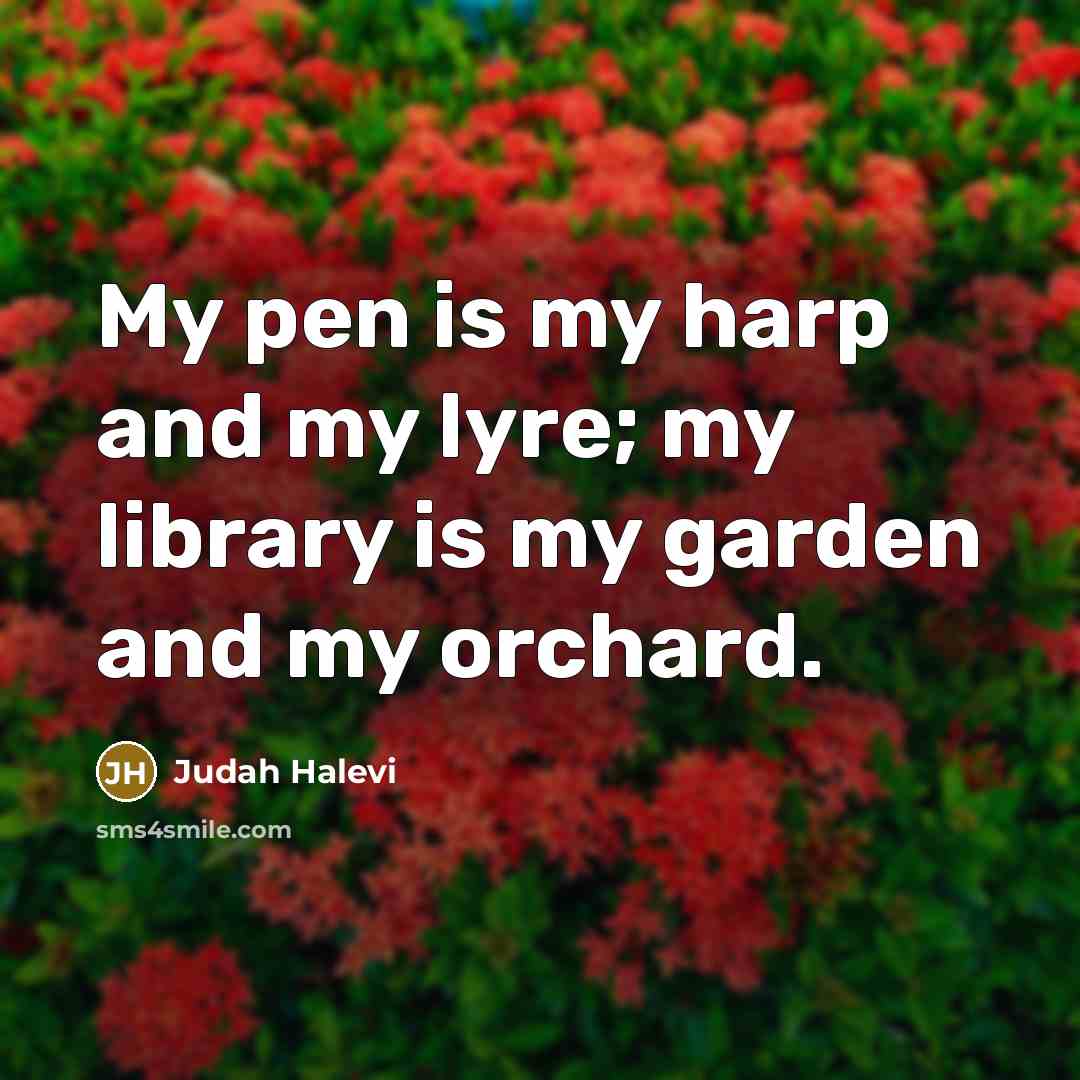 “My pen is my harp and my lyre; my library…” quote by Judah Halevi