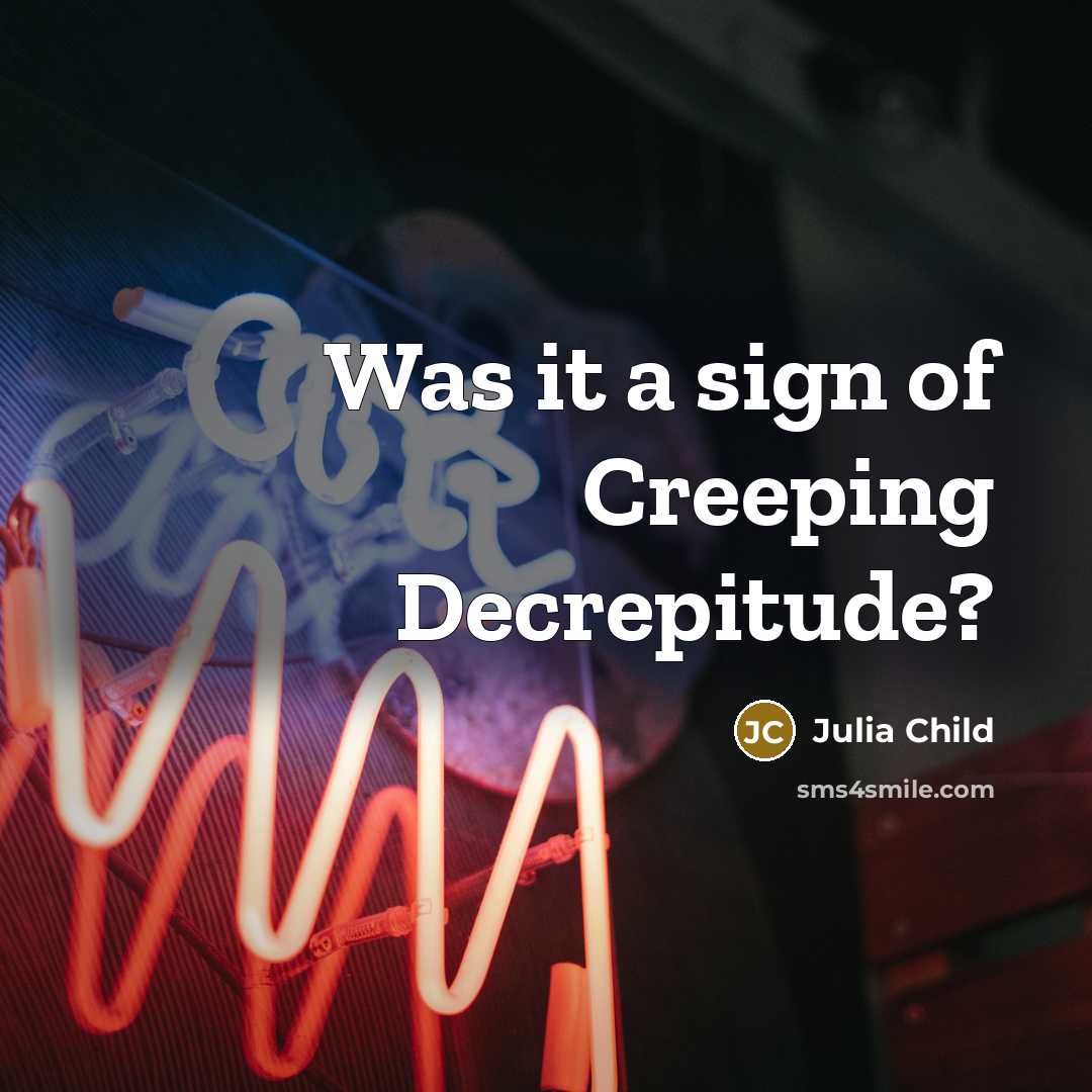 “Was it a sign of Creeping Decrepitude?…” quote by Julia Child