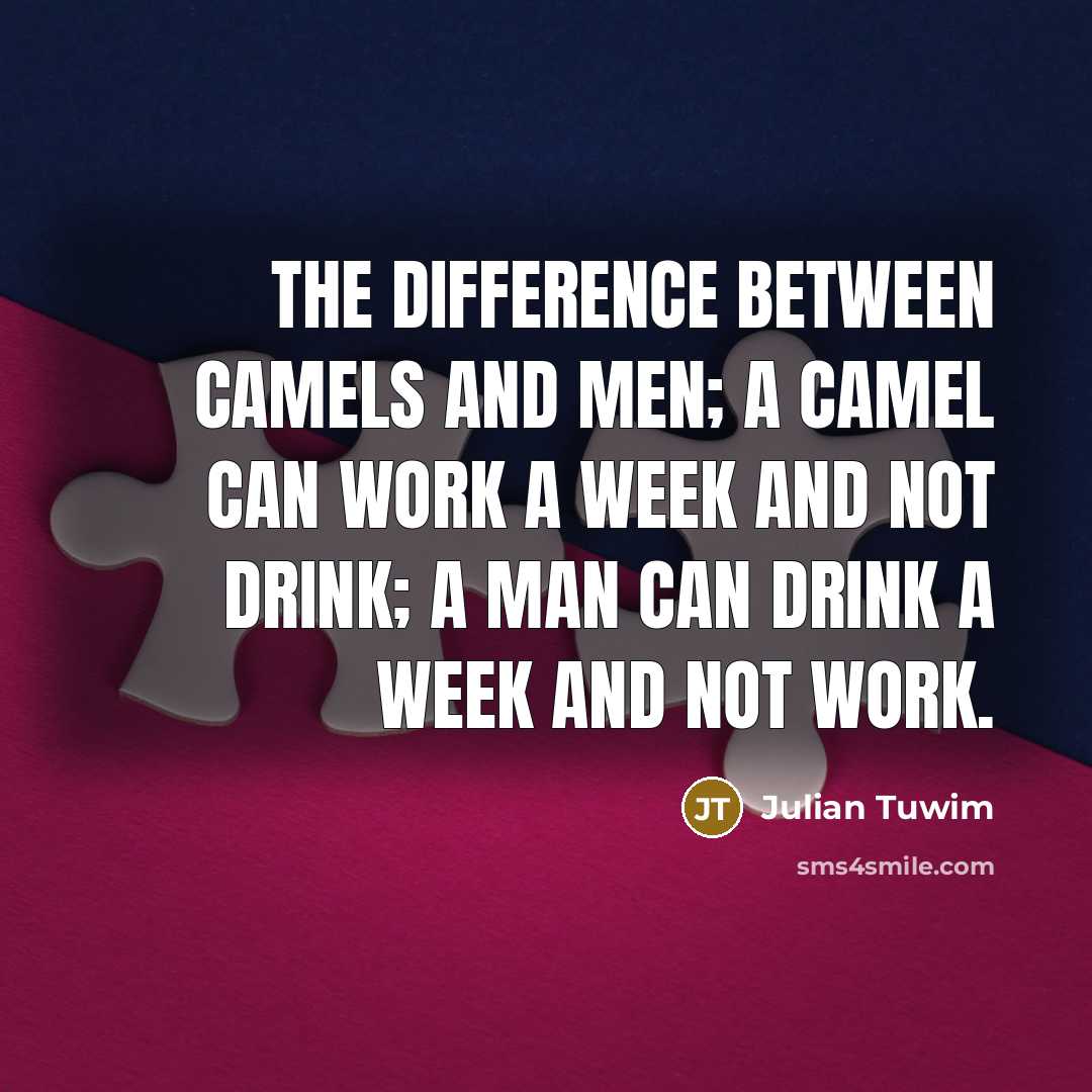 “The difference between camels and men; a camel can work…” quote by Julian Tuwim