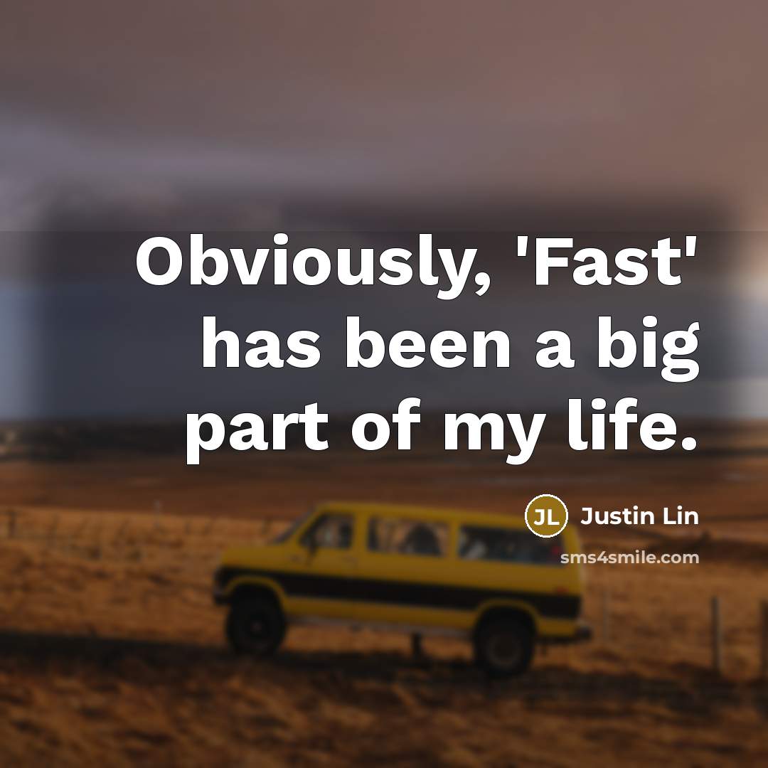 “Obviously, 'Fast' has been a big part of my life.…” quote by Justin Lin