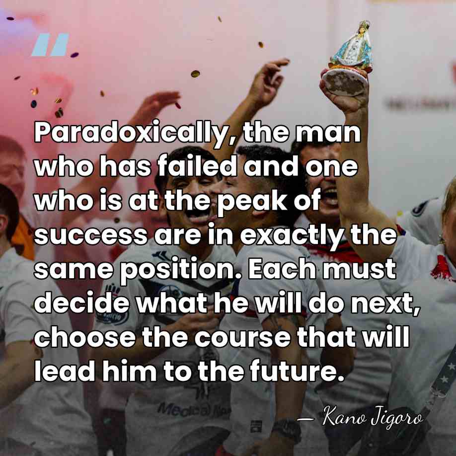 Paradoxically, the man who has failed and one who is at the&hellip; - Kano Jigoro