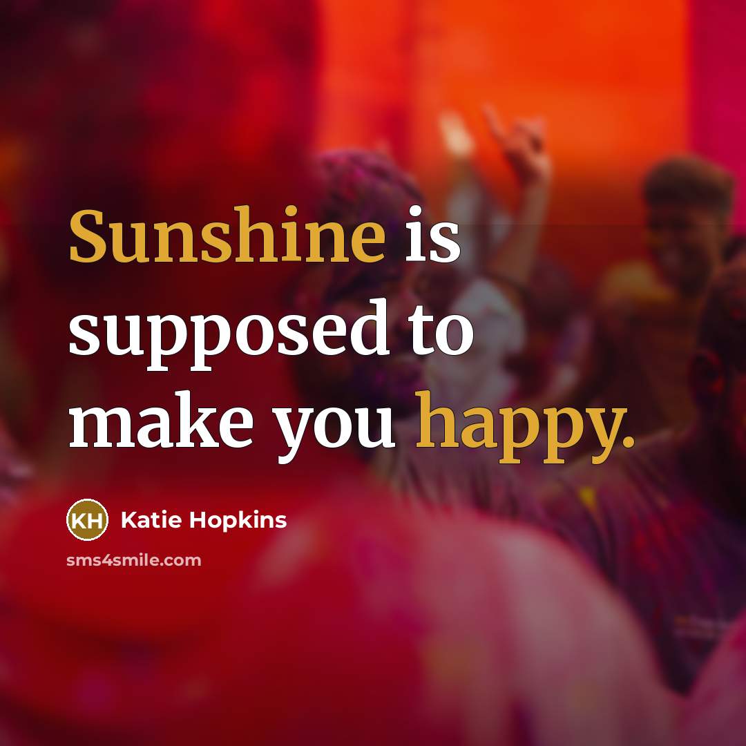 “Sunshine is supposed to make you happy.…” quote by Katie Hopkins