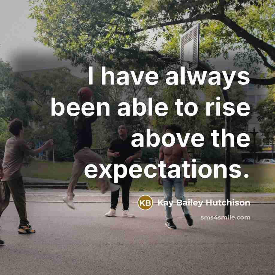 “I have always been able to rise above the expectations.…” quote by Kay Bailey Hutchison