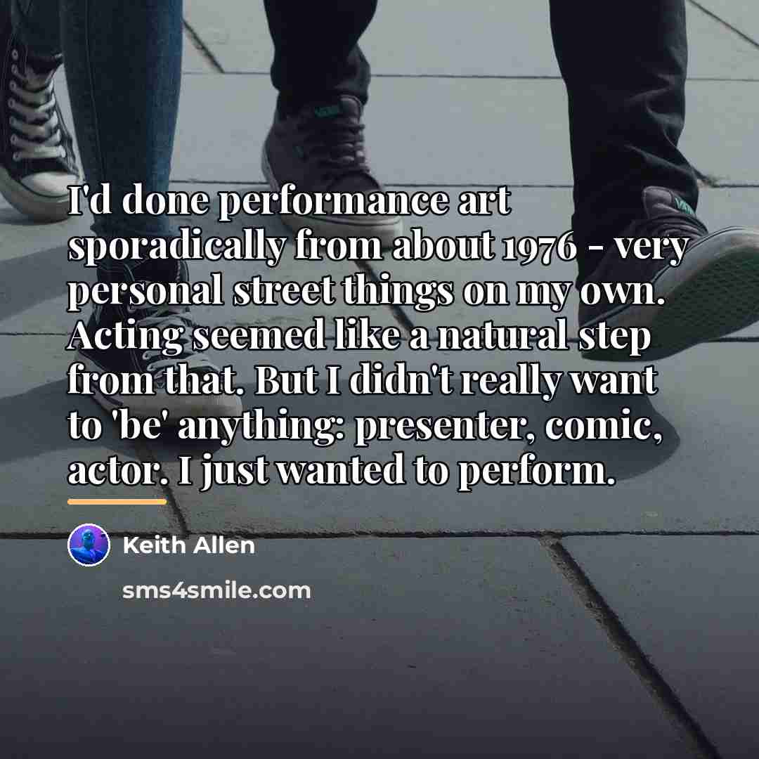 “I'd done performance art sporadically from about 1976 - very…” quote by Keith Allen