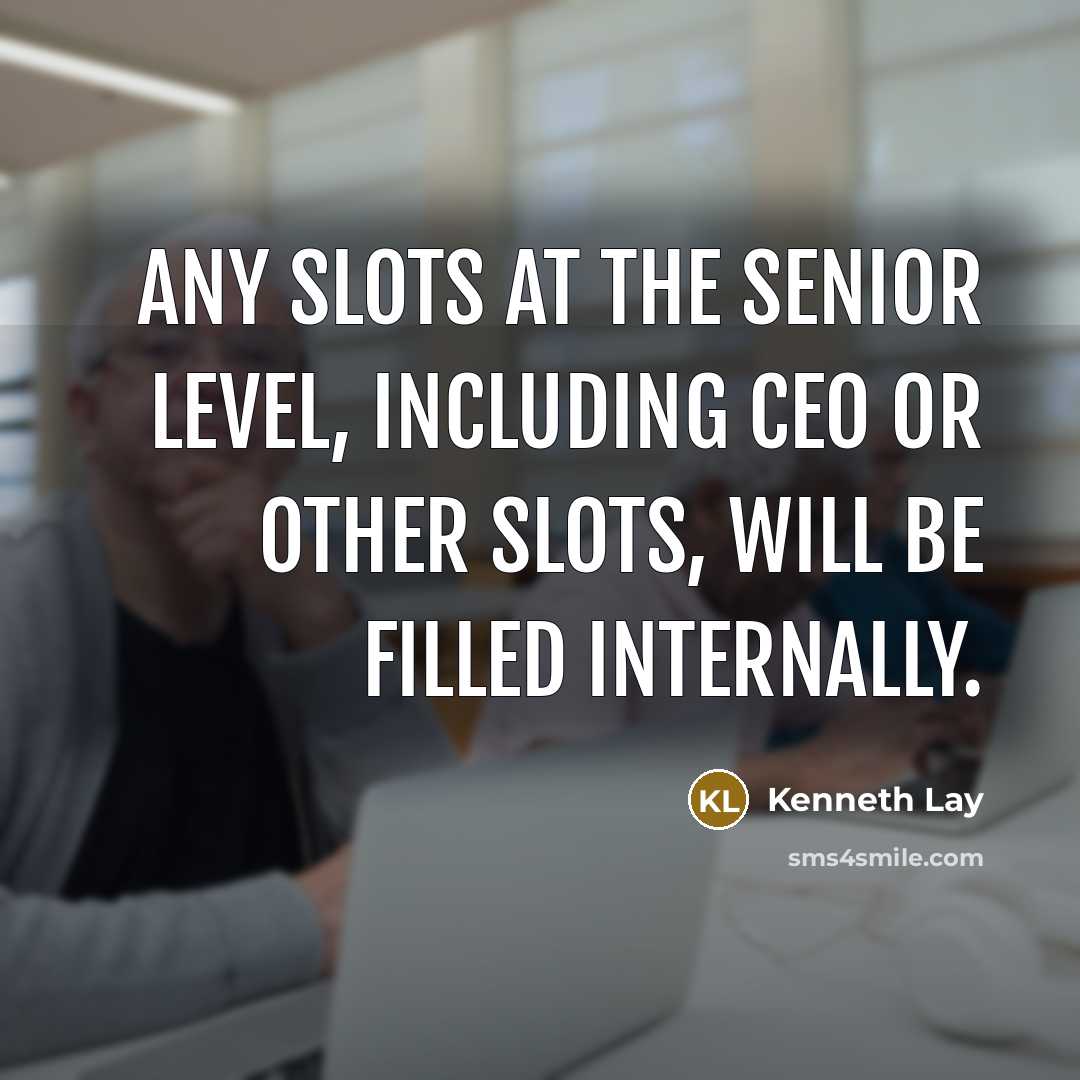 “Any slots at the senior level, including CEO or other…” quote by Kenneth Lay
