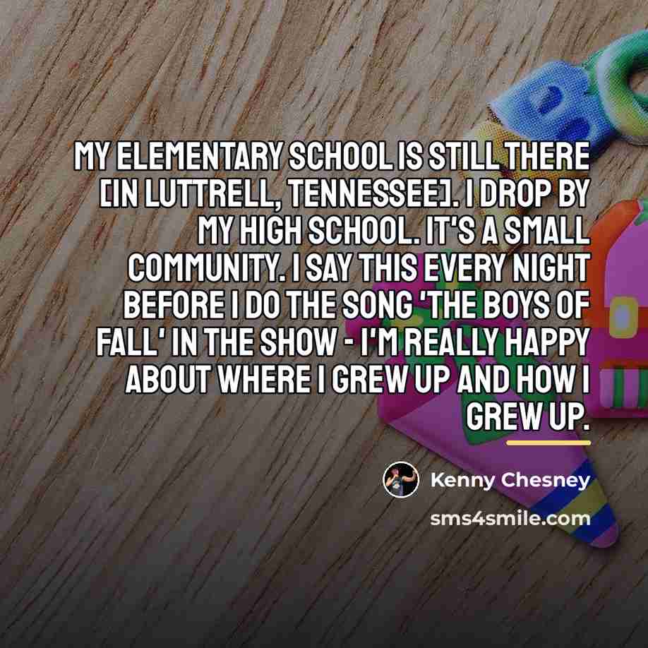 “My elementary school is still there [in Luttrell, Tennessee]. I…” quote by Kenny Chesney