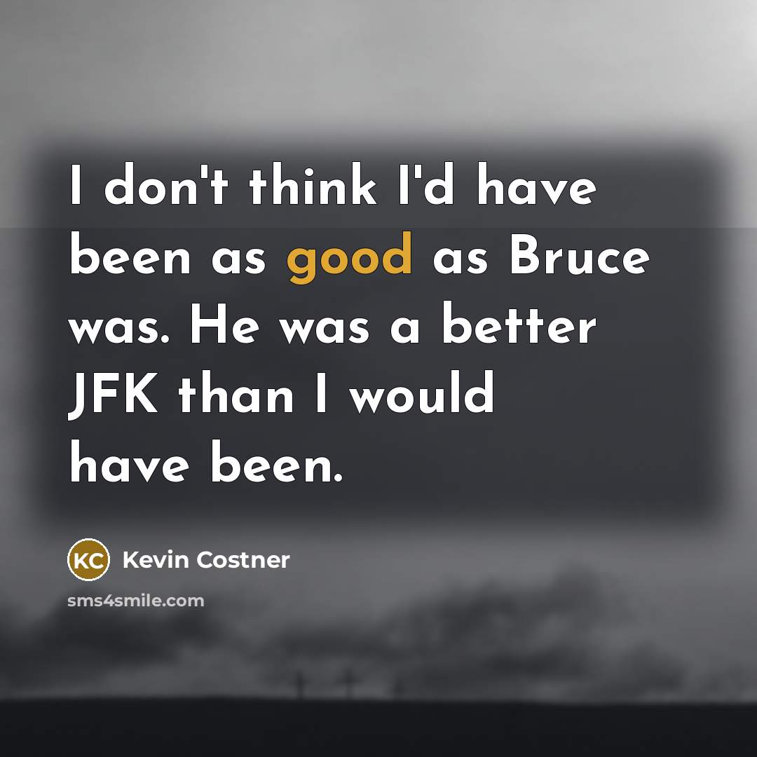 “I don't think I'd have been as good as Bruce…” quote by Kevin Costner