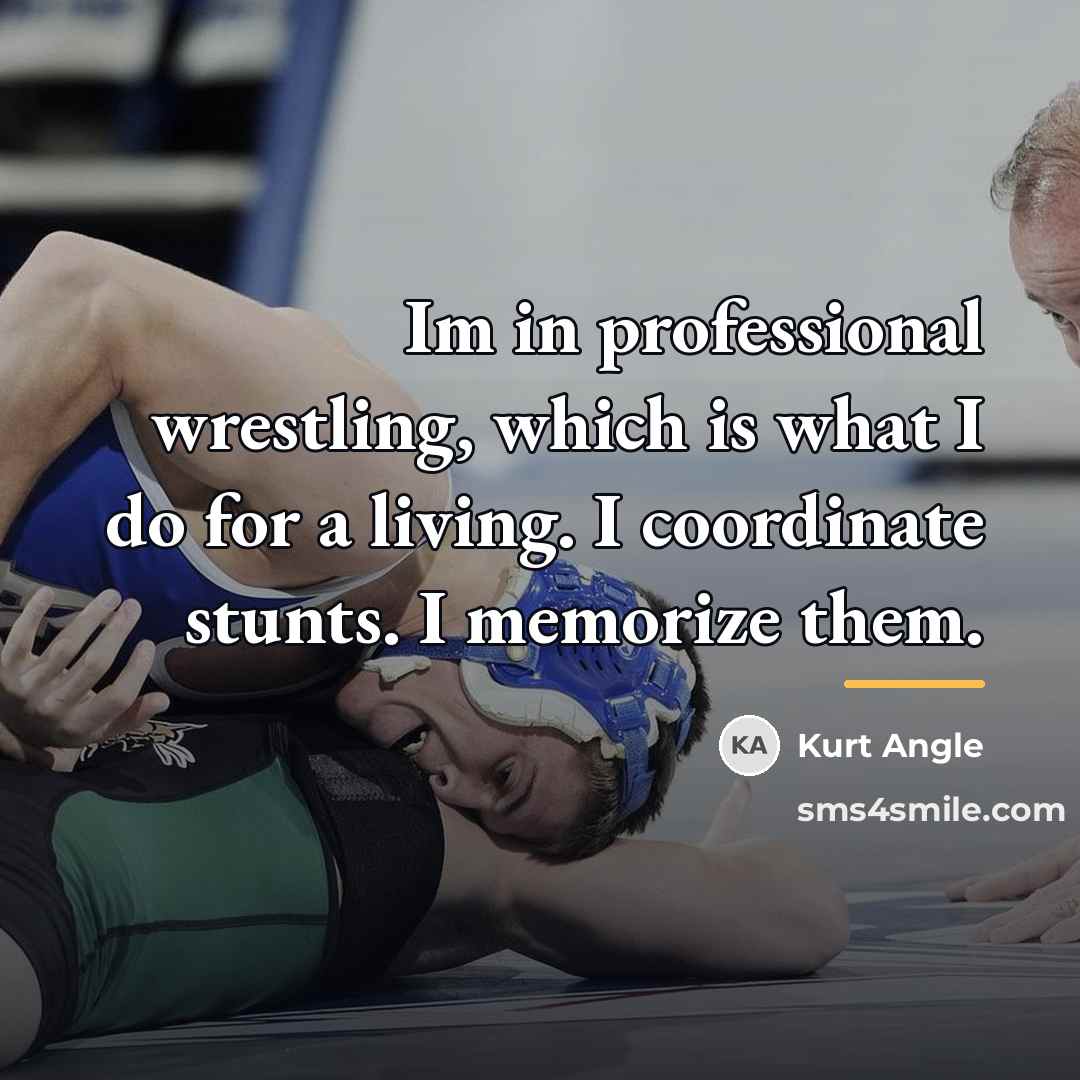 “Im in professional wrestling, which is what I do for…” quote by Kurt Angle