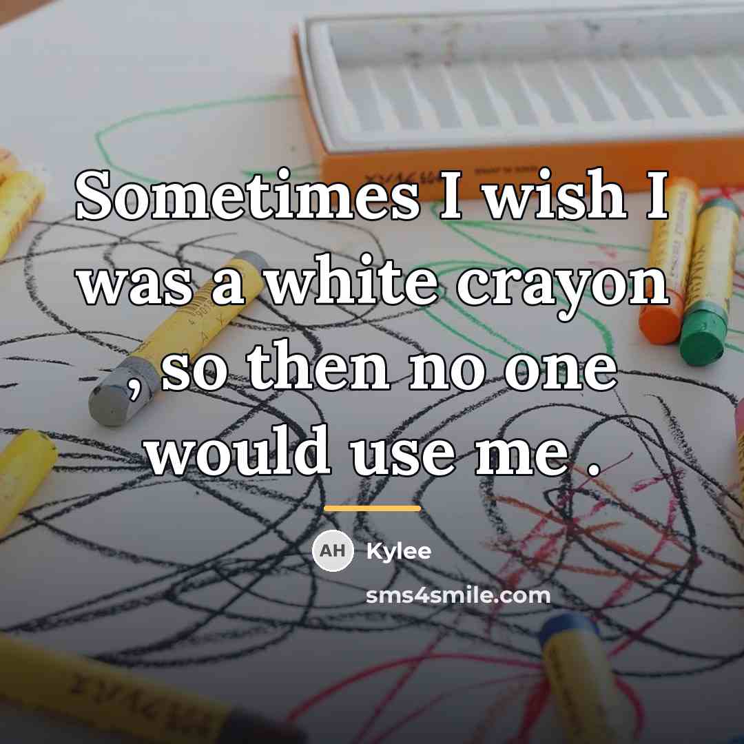 “Sometimes I wish I was a white crayon , so…” quote by Kylee